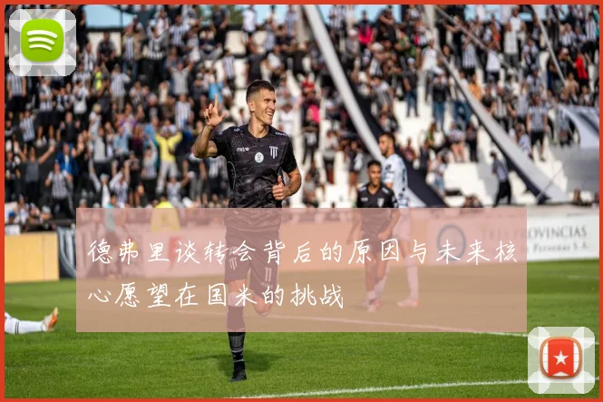 德弗里谈转会背后的原因与未来核心愿望在国米的挑战