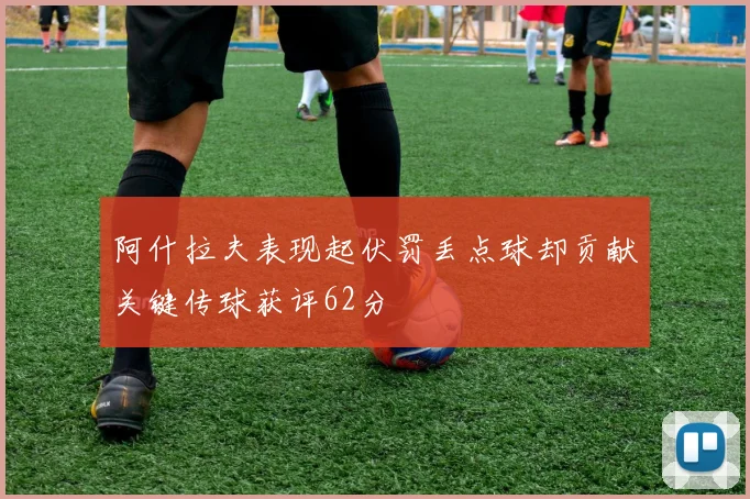 阿什拉夫表现起伏罚丢点球却贡献关键传球获评62分